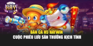 Bắn Cá H5 Haywin – Cuộc Phiêu Lưu Săn Thưởng Kịch Tính