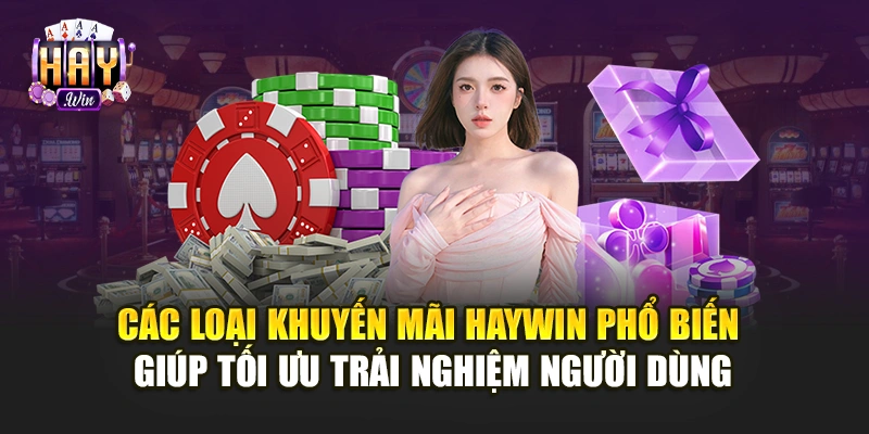 Các loại khuyến mãi Haywin phổ biến giúp tối ưu trải nghiệm người dùng