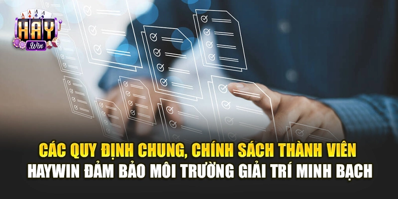 Các quy định chung, chính sách thành viên Haywin đảm bảo môi trường giải trí minh bạch