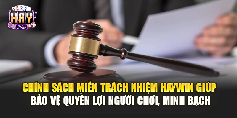Chính sách miễn trách nhiệm Haywin giúp bảo vệ quyền lợi người chơi, minh bạch