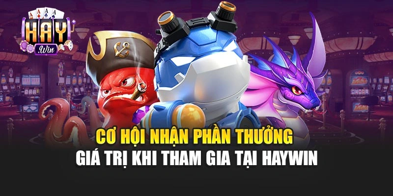 Cơ hội nhận phần thưởng giá trị khi tham gia tại haywin