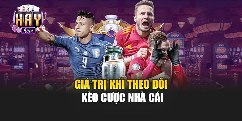 Giá trị khi theo dõi kèo cược nhà cái