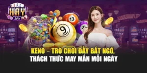 Keno – Trò Chơi Đầy Bất Ngờ, Thách Thức May Mắn Mỗi Ngày