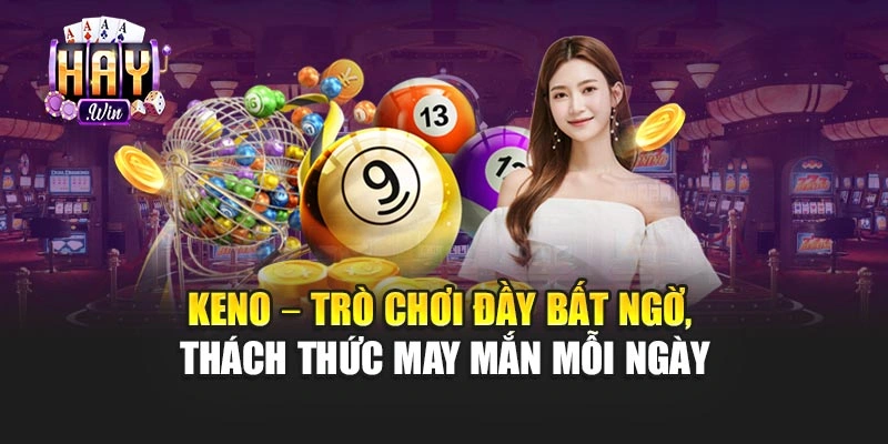 Keno – Trò Chơi Đầy Bất Ngờ, Thách Thức May Mắn Mỗi Ngày