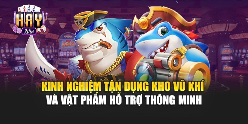 Kinh nghiệm tận dụng kho vũ khí và vật phẩm hỗ trợ thông minh