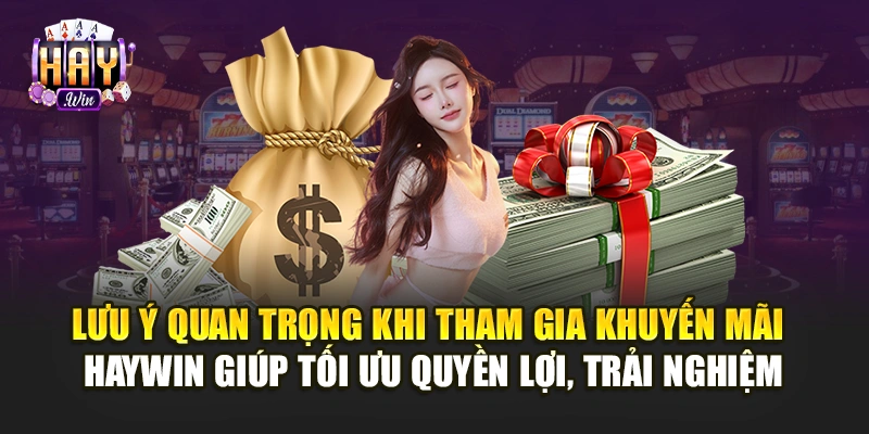 Lưu ý quan trọng khi tham gia khuyến mãi Haywin giúp tối ưu quyền lợi, trải nghiệm