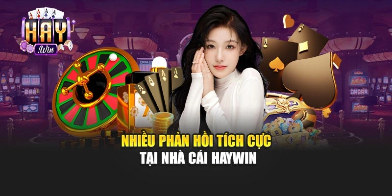 Nhiều phản hồi tích cực tại nhà cái Haywin