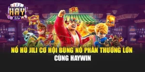Nổ Hũ Jili Cơ Hội Bùng Nổ Phần Thưởng Lớn Cùng Haywin