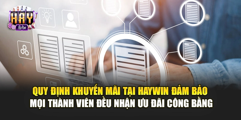 Quy định khuyến mãi tại Haywin đảm bảo mọi thành viên đều nhận ưu đãi công bằng