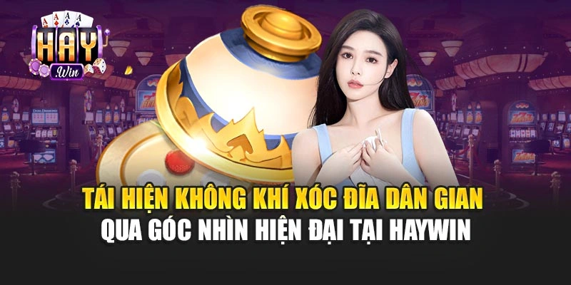 Tái hiện không khí xóc đĩa dân gian qua góc nhìn hiện đại tại Haywin
