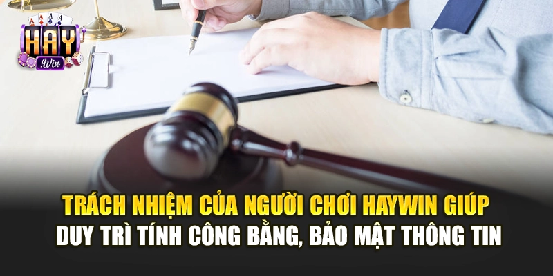 Trách nhiệm của hội viên Haywin giúp duy trì tính công bằng, bảo mật thông tin
