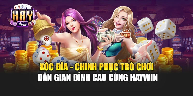 Xóc Đĩa - Chinh Phục Trò Chơi Dân Gian Đỉnh Cao Cùng Haywin